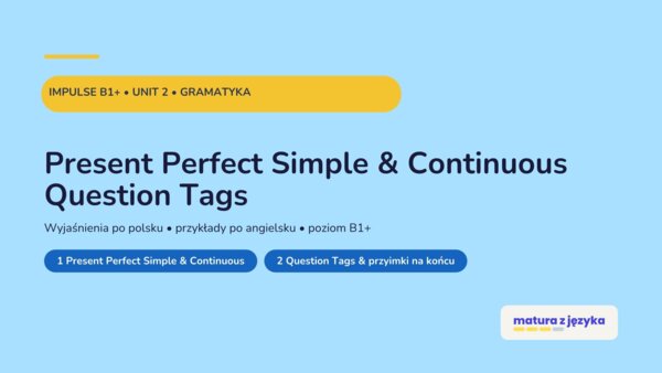 Impulse 3 Unit 2 – prezentacja PowerPoint: Present Perfect Simple vs Continuous oraz Question Tags i pytania z przyimkiem na końcu, gramatyka B1+