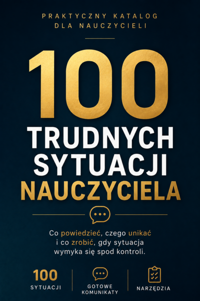 100 TRUDNYCH SYTUACJI NAUCZYCIELA - PRAKTYCZNY PORADNIK