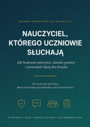 NAUCZYCIEL KTÓREGO UCZNIOWIE SŁUCHAJĄ: Jak budować autorytet, stawiać granice i prowadzić klasę bez krzyku