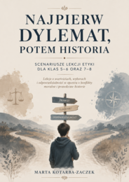 Najpierw dylemat, potem historia – 11 angażujących scenariuszy lekcji etyki dla klas 5–8