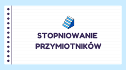 📚 STOPNIOWANIE PRZYMIOTNIKÓW – krok po kroku!