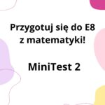 Przygotuj się do E8 z matematyki – MiniTest 3